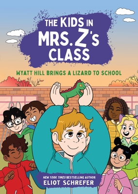 The Kids in Mrs. Z's Class: Wyatt Hill Brings a Lizard to School - Eliot Schrefer