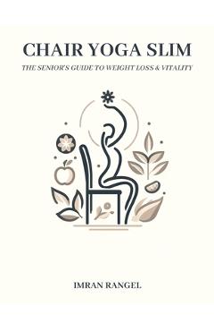 Coperta cărții 'Chair Yoga Slim: The Senior's Guide to Weight Loss & Vitality: Unlock the Power of Gentle Yoga Poses & Mindful'