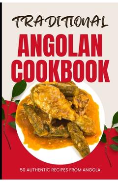 Poza produsului Traditional Angolan Cookbook: 50 Authentic Recipes from Angola - Ava Baker