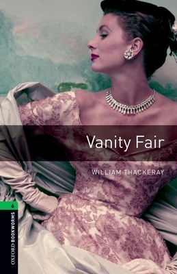 Oxford Bookworms Library: Vanity Fair: Level 6: 2,500 Word Vocabulary - William Makepeace Thackeray