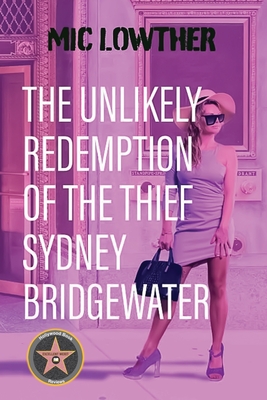 The Unlikely Redemption of the Thief Sydney Bridgewater - Mic Lowther