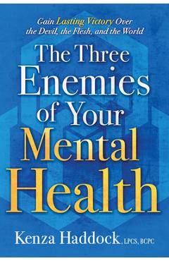 Coperta cărții 'The Three Enemies of Your Mental Health: Gain Lasting Victory Over the Devil, the Flesh, and the World - Kenza Haddock'