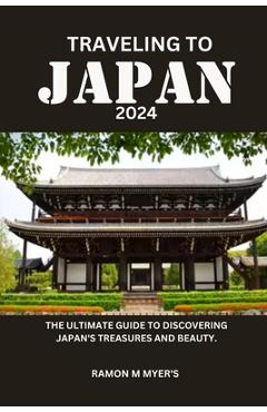 Coperta cărții 'Traveling to Japan 2024: The ultimate guide to discovering Japan's treasures and beauty. - Ramon M. Myer's'