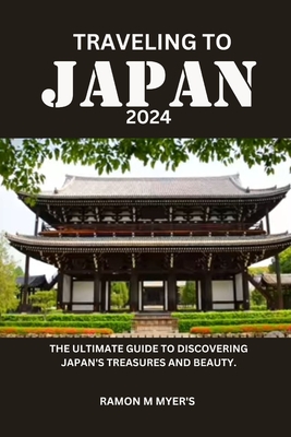Traveling to Japan 2024: The ultimate guide to discovering Japan's treasures and beauty. - Ramon M. Myer's