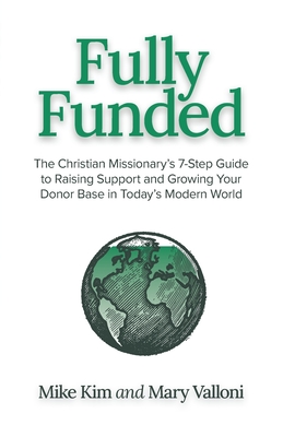 Fully Funded: The Christian Missionary's 7-Step Guide to Raising Support and Growing Your Donor Base in Today's Modern World - Mary Valloni