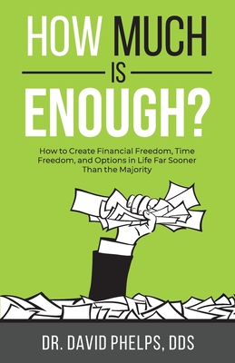 How Much Is Enough?: How to Create Financial Freedom, Time Freedom, and Options in Life Far Sooner Than the Majority - David Phelps