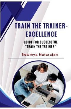 Train The Trainer Excellence: Guide for successful Train the Trainer -