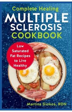 Coperta cărții 'Complete Healing Multiple Sclerosis Cookbook: Low Saturated Fat Recipes to Live Healthy - Martina Giokos Rdn'