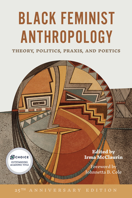 Black Feminist Anthropology, 25th Anniversary Edition: Theory, Politics, Praxis, and Poetics - Irma Mcclaurin