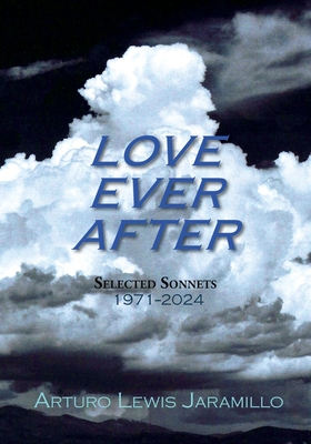 Love Ever After: Selected Sonnets, 1971-2024 - Arturo Lewis Jaramillo
