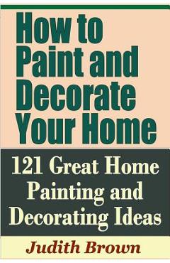 Poza produsului How to Paint and Decorate Your Home - 121 Great Home Painting and Decorating Ideas - Judith Brown