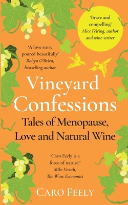 Vineyard Confessions: Tales of Menopause, Love and Natural Wine - Caro Feely
