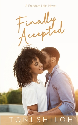 Finally Accepted: A Freedom Lake Novel - Toni Shiloh