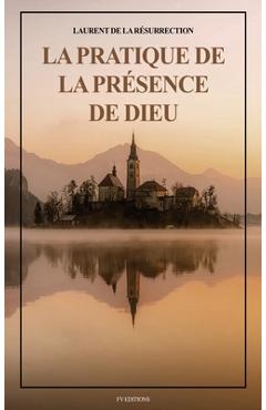 Poza produsului La Pratique de la Présence de Dieu: Comprenant les Entretiens, les Maximes Spirituelles et les Lettres (Format pour une lecture confortable) - Laurent De La Résurrection