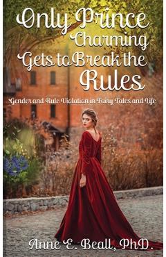 Coperta cărții 'Only Prince Charming Gets to Break the Rules: Gender and Rule Violation in Fairy Tales and Life - Anne E. Beall'