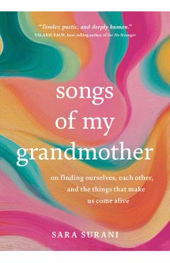 Songs of My Grandmother: On Finding Ourselves, Each Other and the Things That Make Us Come Alive - Sara Surani