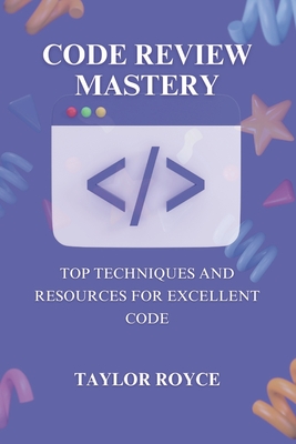 Coperta cărții 'Code Review Mastery: Top Techniques and Resources for Excellent Code - Taylor Royce'