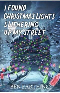 Coperta cărții 'I Found Christmas Lights Slithering Up My Street - Ben Farthing'