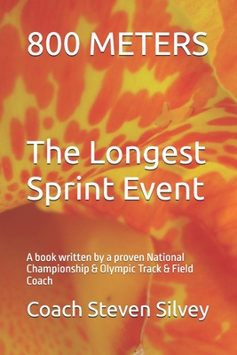 Coperta cărții '800 METERS The Longest Sprint Event: A book written by a proven National Championship & Olympic Track & Field Coach -'