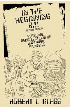 Coperta cărții 'In the Beginning 2.0: Personal Recollections of Software Pioneers - Robert L. Glass'