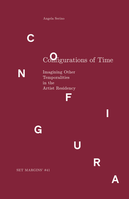 Configurations of Time: Imagining Other Temporalities in the Artist Residency - Angela Serino