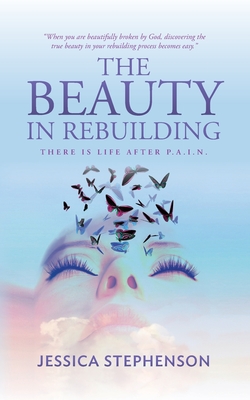 Coperta cărții 'The Beauty in Rebuilding: There is life after P.A.I.N. - Jessica Stephenson'