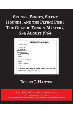 Poza produsului Skunks, Bogies, Silent Hounds, and the Flying Fish: The Gulf of Tonkin Mystery, 2-4 August 1964 - Robert J. Hanyok