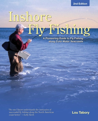 Inshore Fly Fishing: A Pioneering Guide to Fly Fishing Along Cold-Water Seacoasts - Lou Tabory
