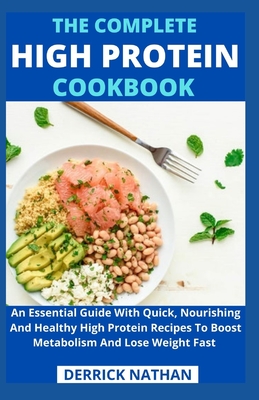 Coperta cărții 'The Complete High Protein Cookbook: An Essential Guide With Quick, Nourishing And Healthy High Protein Recipes To Boost'