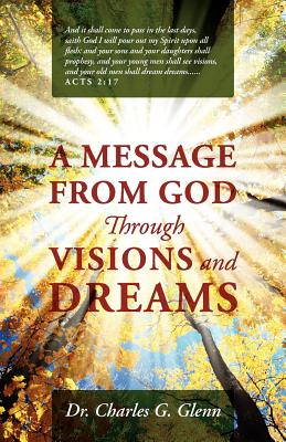 A Message from God Through Visions and Dreams - Charles G. Glenn