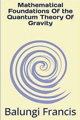 Coperta cărții 'Mathematical Foundation of the Quantum Theory of Gravity - Balungi Francis'