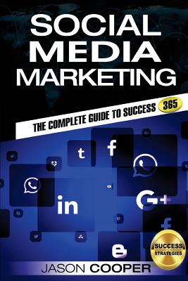 Social Media Marketing: Complete Guide to Social Media Marketing 365 How to Successfully Boost your business with Social Media Marketing A-Z - Jason Cooper