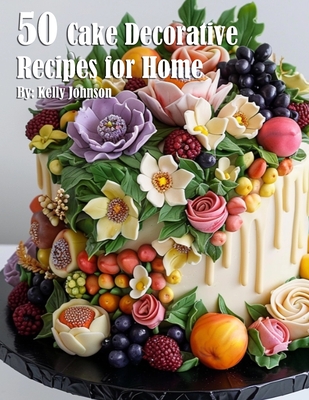 50 Cake Decorative Recipes for Home - Kelly Johnson