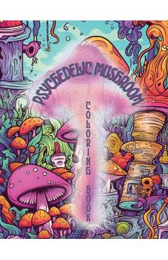 Coperta cărții 'Psychedelic Mushrooms Coloring Book: Embark on a Psychedelic Humorous Coloring Book Journey: Immerse Yourself in the'