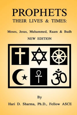 Prophets: THEIR LIVES & TIMES: Moses, Jesus, Muhammed, Raam & Budh - Fellow Asce Hari D. Sharma