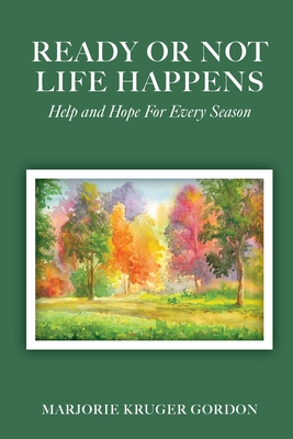 Ready or Not Life Happens: Help and Hope for Every Season - Marjorie Kruger Gordon