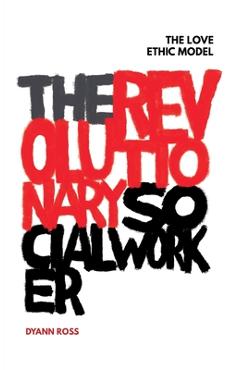 Coperta cărții 'The Revolutionary Social Worker: The Love Ethic Model - Dyann Ross'