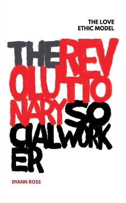 The Revolutionary Social Worker: The Love Ethic Model - Dyann Ross