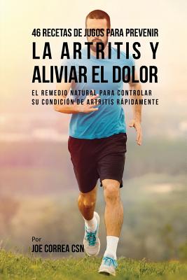 Coperta cărții '46 Recetas de Jugos Para Prevenir la Artritis y Aliviar el Dolor: El Remedio Natural Para Controlar su Condición de'