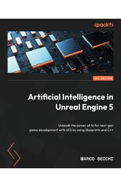 Coperta cărții 'Artificial Intelligence in Unreal Engine 5: Unleash the power of AI for next-gen game development with UE5 by using'