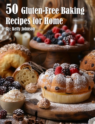 50 Gluten-Free Baking Recipes for Home - Kelly Johnson