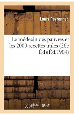 Coperta cărții 'Le Médecin Des Pauvres Et Les 2000 Recettes Utiles 26e Édition -'