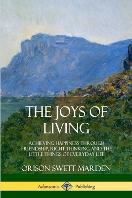 Coperta cărții 'The Joys of Living: Achieving Happiness Through Friendship, Right Thinking and the Little Things of Everyday Life -'