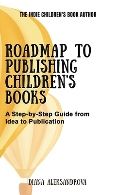 Roadmap to Publishing Children's Books: A Step-by-Step Guide from Idea to Publication - Diana Aleksandrova