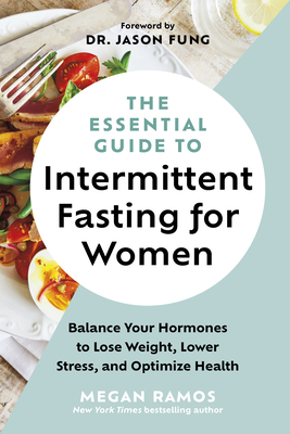 The Essential Guide to Intermittent Fasting for Women: Balance Your Hormones to Lose Weight, Lower Stress, and Optimize Health - Megan Ramos
