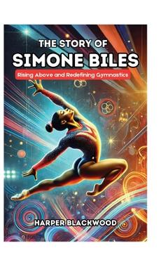 Poza produsului The Story of Simone Biles: Rising Above and Redefining Gymnastics - Harper Blackwood