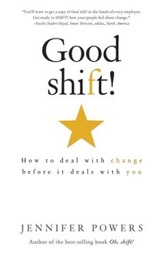 Coperta cărții 'Good shift!: How to deal with change before it deals with you - Jennifer Powers'