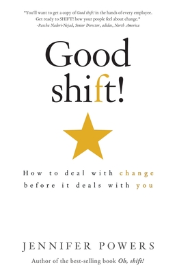 Good shift!: How to deal with change before it deals with you - Jennifer Powers