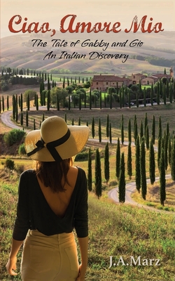Ciao, Amore Mio: The Tale of Gabby and Gio: An Italian Discovery - J. A. Marz
