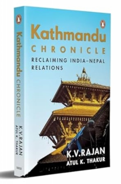Kathmandu Chronicle: Reclaiming India-Nepal Relations - K. V. Rajan